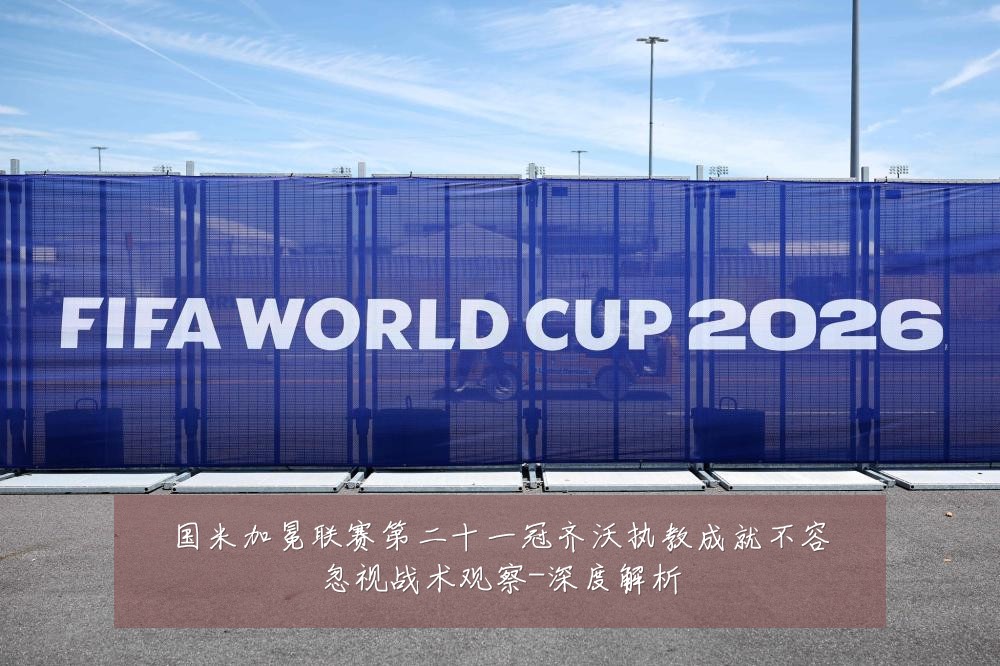 国米加冕联赛第二十一冠齐沃执教成就不容忽视战术观察-深度解析